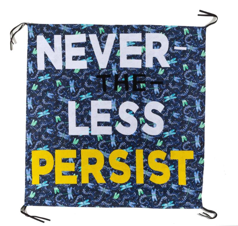 Never-The-Less Persist, from the artist's Protest Banner Lending Library (2016–ongoing), created by an anonymous workshop participant during the Johnson Museum exhibition, how the light gets in (September 7–December 8, 2019)