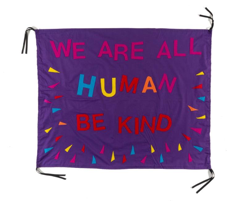 We are All Human, Be Kind, from the artist's Protest Banner Lending Library (2016–ongoing), created by an anonymous workshop participant during the Johnson Museum exhibition, how the light gets in (September 7–December 8, 2019)
