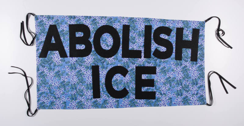 Abolish ICE, from the artist's Protest Banner Lending Library (2016–ongoing), created by an anonymous workshop participant during the Johnson Museum exhibition, how the light gets in (September 7–December 8, 2019)